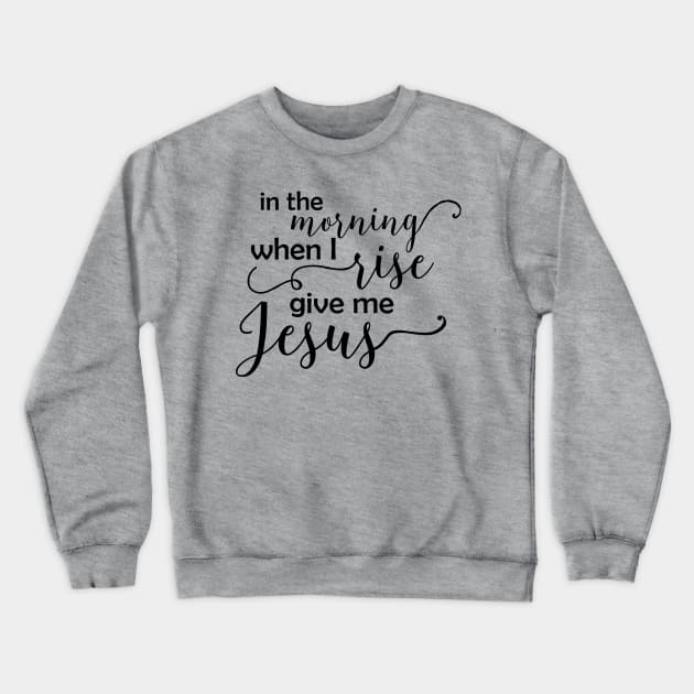 In the Morning When I Rise - Black Text Crewneck Sweatshirt by Corner Farmhouse Shop